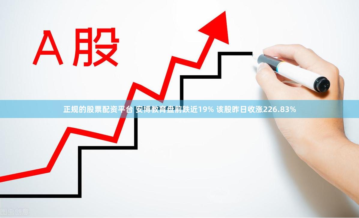 正规的股票配资平台 安博教育盘前跌近19% 该股昨日收涨226.83%