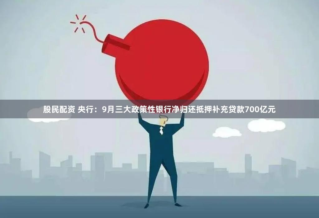 股民配资 央行：9月三大政策性银行净归还抵押补充贷款700亿元