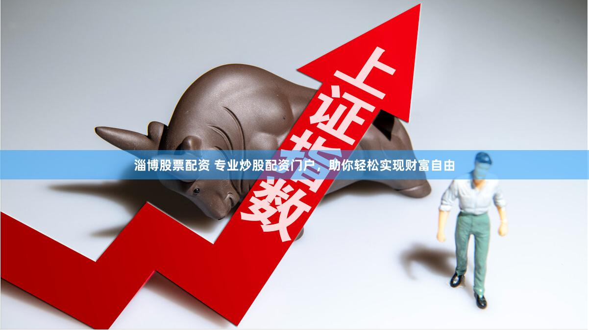淄博股票配资 专业炒股配资门户，助你轻松实现财富自由