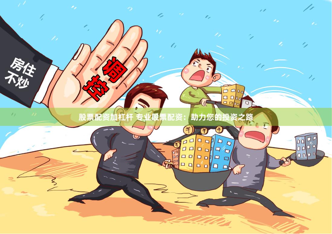 股票配资加杠杆 专业股票配资:助力您的投资之路