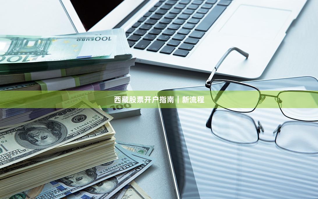 西藏股票开户指南｜新流程