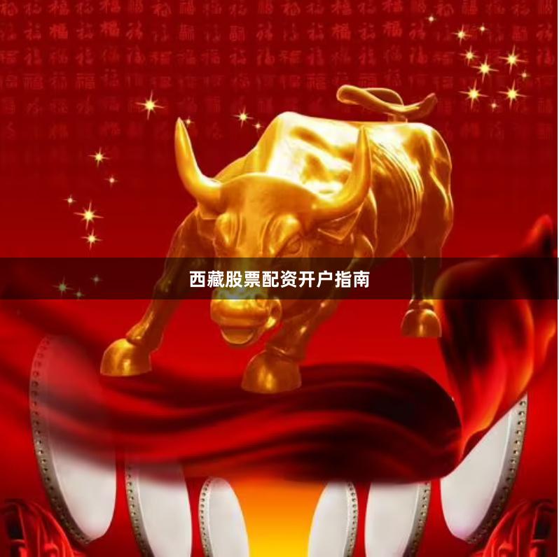 西藏股票配资开户指南