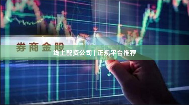 线上配资公司 | 正规平台推荐