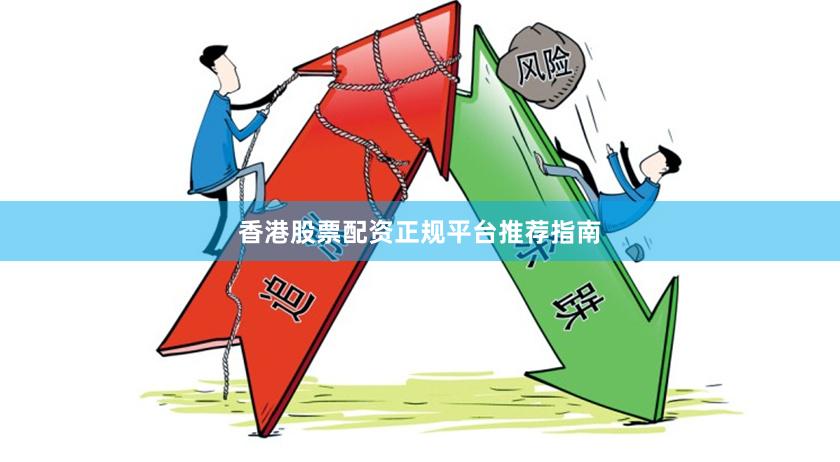 香港股票配资正规平台推荐指南