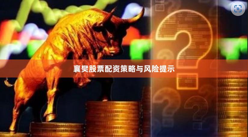 襄樊股票配资策略与风险提示