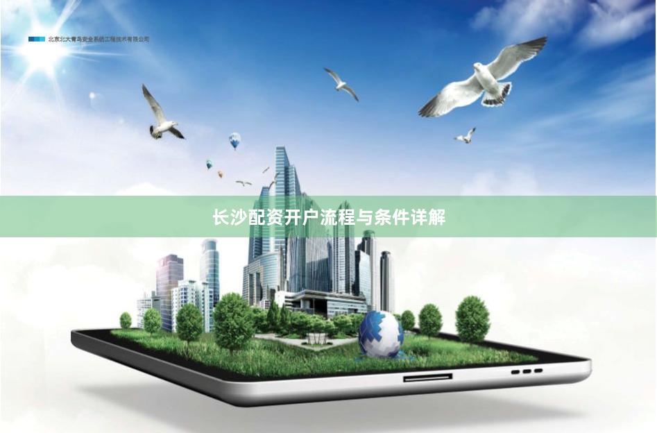 长沙配资开户流程与条件详解