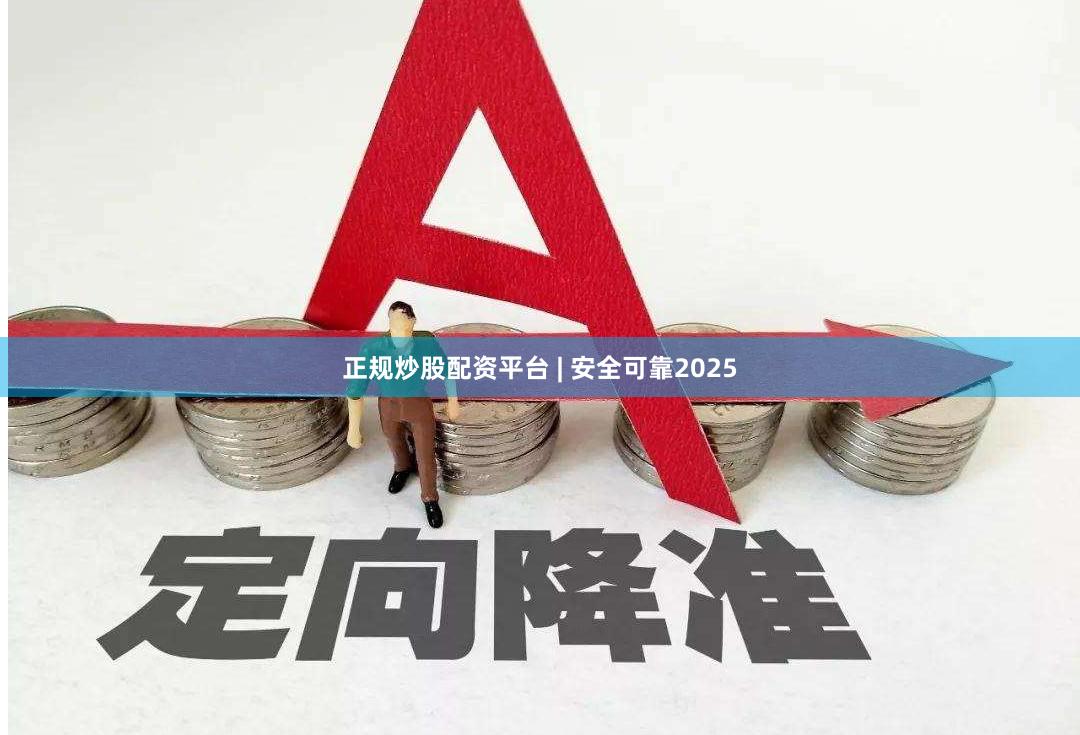 正规炒股配资平台 | 安全可靠2025