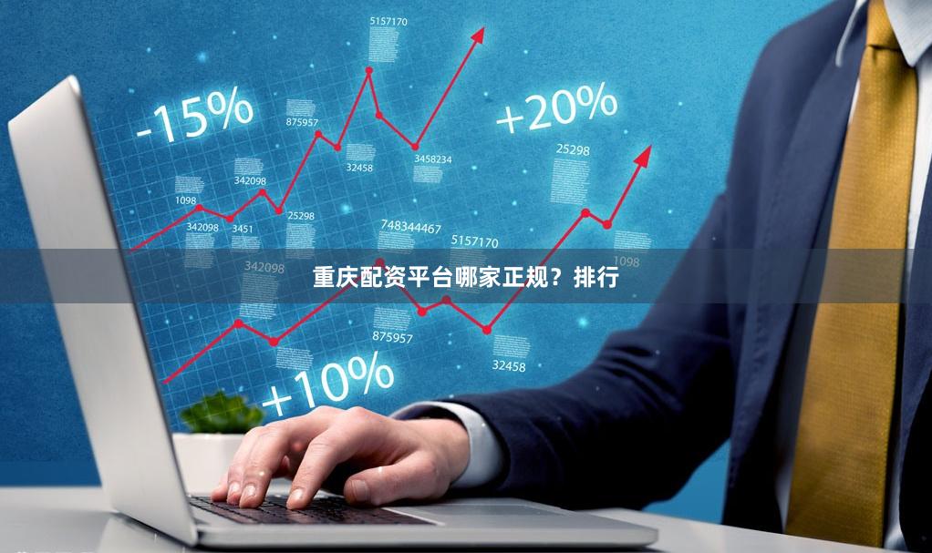 重庆配资平台哪家正规？排行