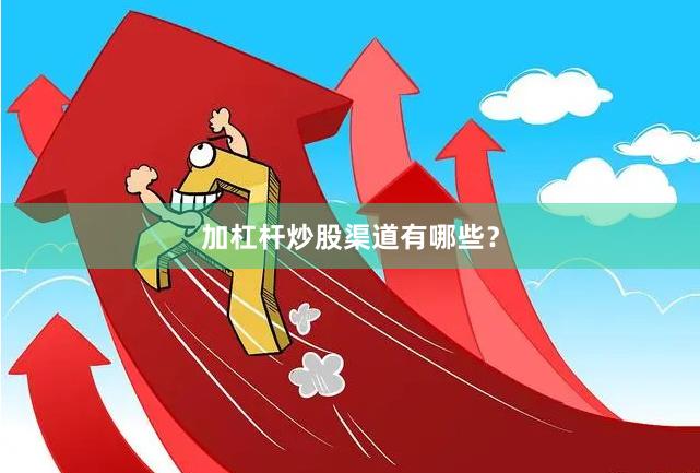 加杠杆炒股渠道有哪些?