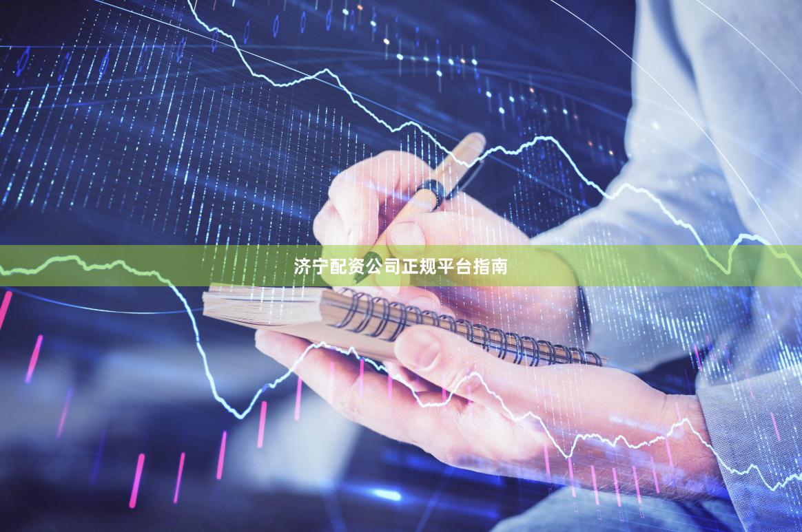济宁配资公司正规平台指南