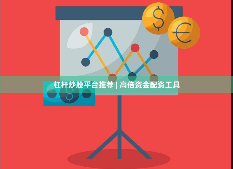 杠杆炒股平台推荐 | 高倍资金配资工具