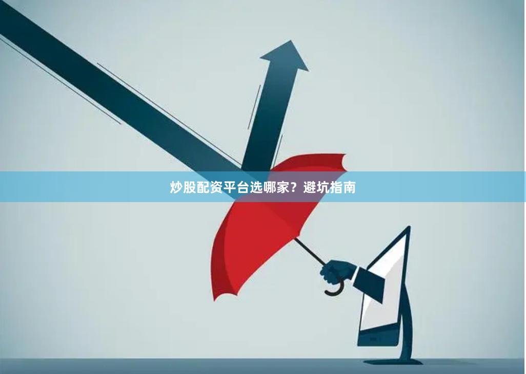 炒股配资平台选哪家？避坑指南