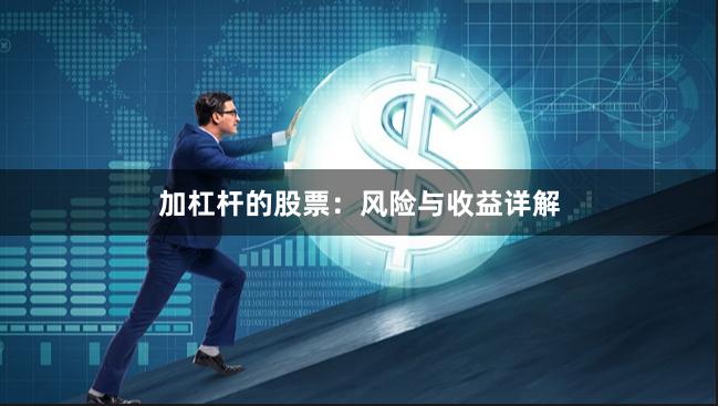 加杠杆的股票：风险与收益详解