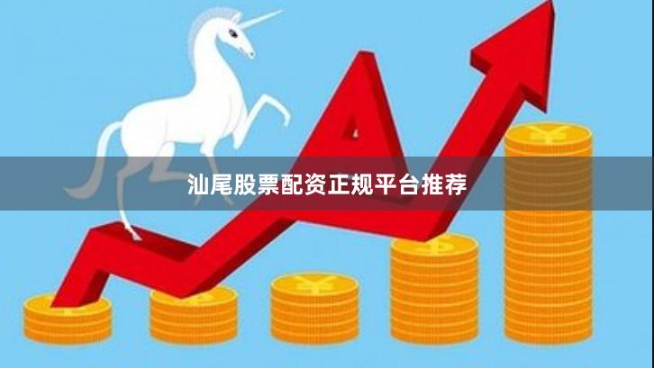 汕尾股票配资正规平台推荐