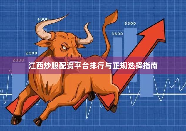 江西炒股配资平台排行与正规选择指南