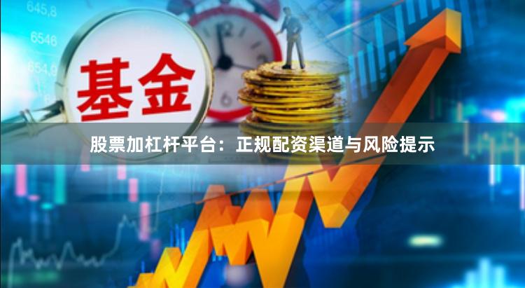 股票加杠杆平台：正规配资渠道与风险提示