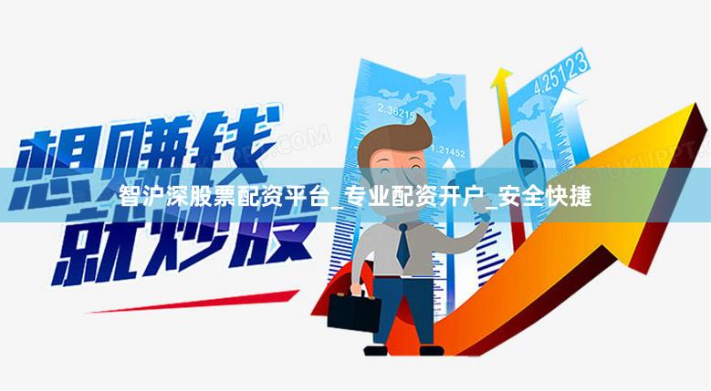 智沪深股票配资平台_专业配资开户_安全快捷