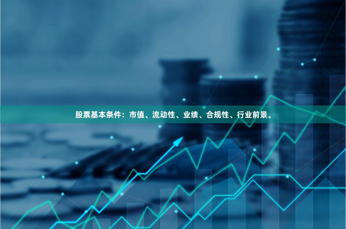 股票基本条件：市值、流动性、业绩、合规性、行业前景。