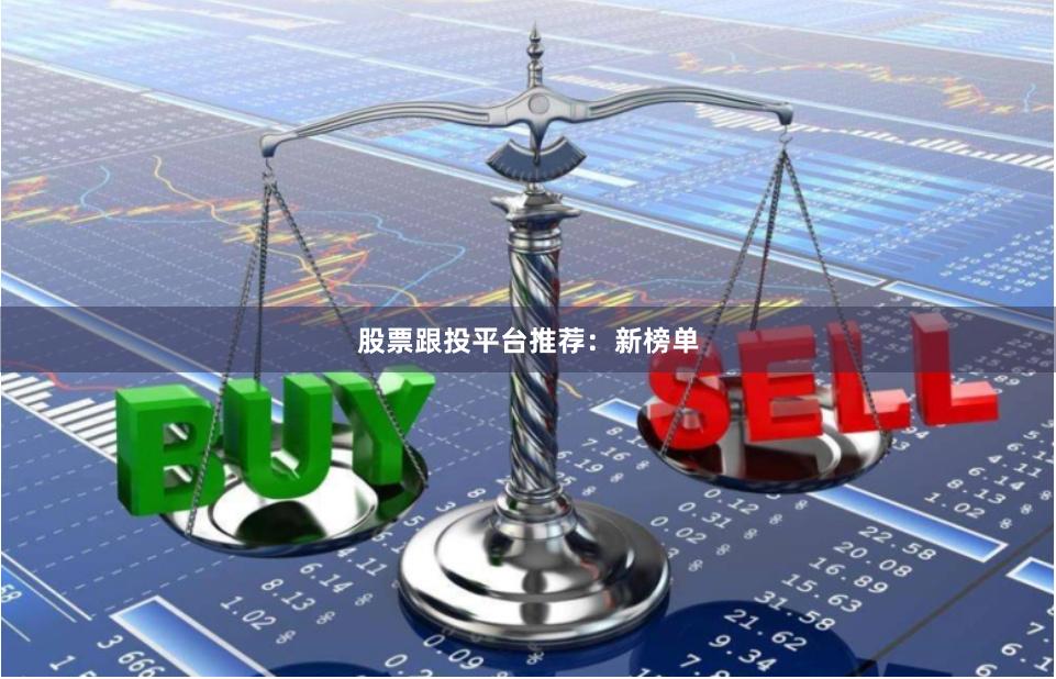 股票跟投平台推荐：新榜单